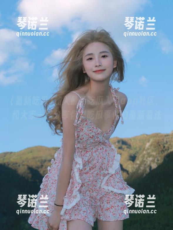 最新吃瓜 加入最新吃瓜入口app社区,和大家一起分享你对吃瓜事件的最新看法!